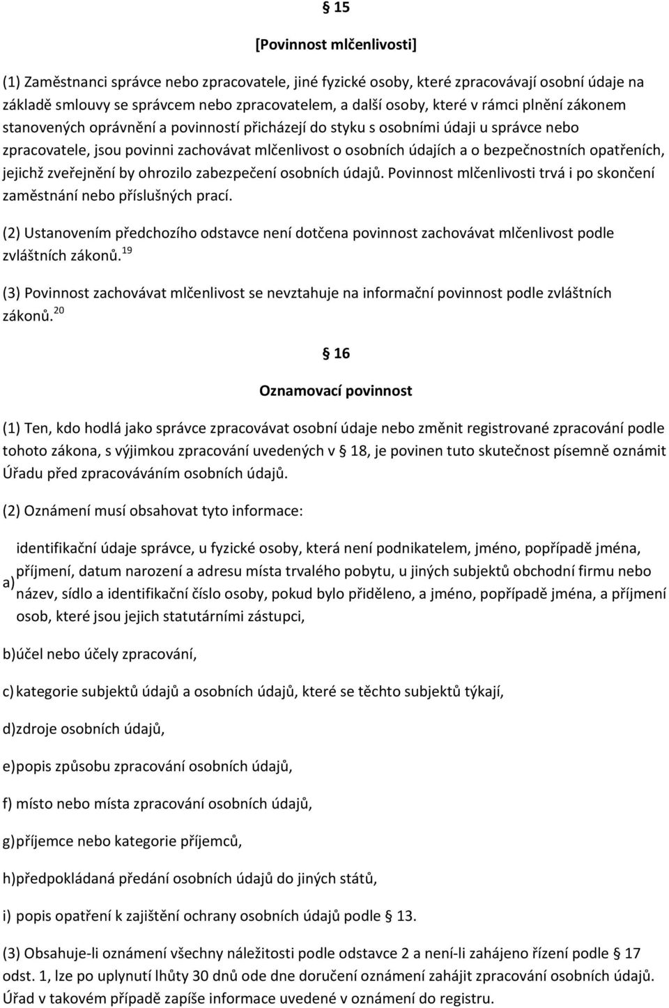 opatřeních, jejichž zveřejnění by ohrozilo zabezpečení osobních údajů. Povinnost mlčenlivosti trvá i po skončení zaměstnání nebo příslušných prací.