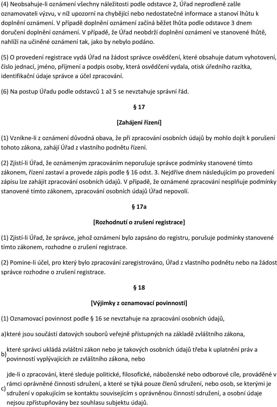 V případě, že Úřad neobdrží doplnění oznámení ve stanovené lhůtě, nahlíží na učiněné oznámení tak, jako by nebylo podáno.