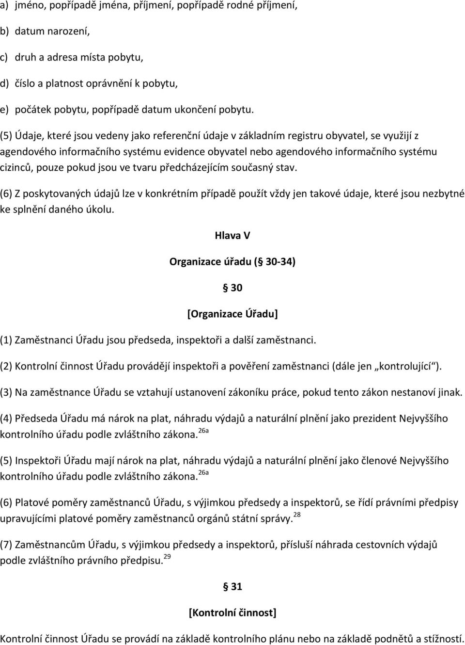 (5) Údaje, které jsou vedeny jako referenční údaje v základním registru obyvatel, se využijí z agendového informačního systému evidence obyvatel nebo agendového informačního systému cizinců, pouze