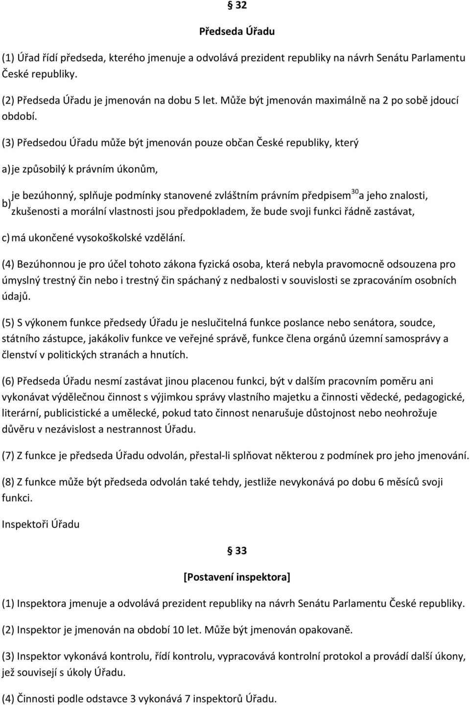 (3) Předsedou Úřadu může být jmenován pouze občan České republiky, který a) je způsobilý k právním úkonům, b) je bezúhonný, splňuje podmínky stanovené zvláštním právním předpisem30 a jeho znalosti,