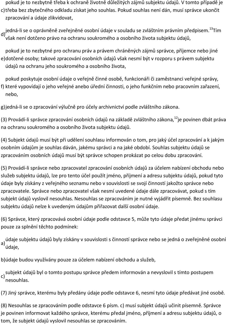 13 Tím však není dotčeno právo na ochranu soukromého a osobního života subjektu údajů, pokud je to nezbytné pro ochranu práv a právem chráněných zájmů správce, příjemce nebo jiné e) dotčené osoby;