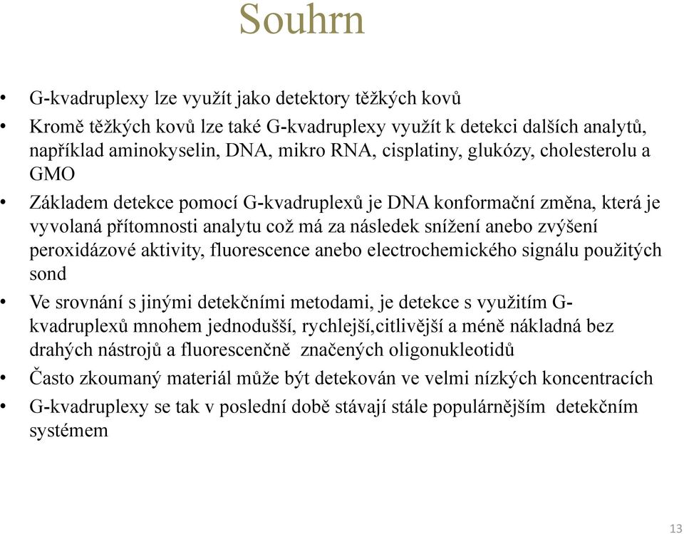 anebo electrochemického signálu použitých sond Ve srovnání s jinými detekčními metodami, je detekce s využitím G- kvadruplexů mnohem jednodušší, rychlejší,citlivější a méně nákladná bez drahých