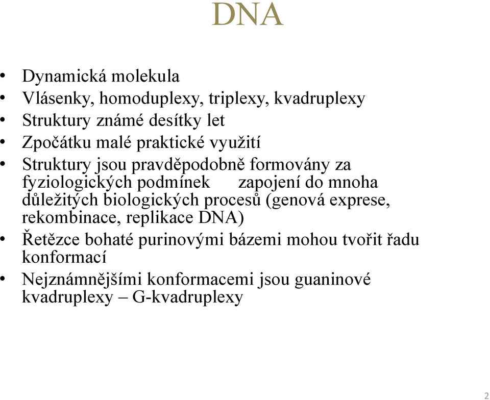 mnoha důležitých biologických procesů (genová exprese, rekombinace, replikace DNA) Řetězce bohaté
