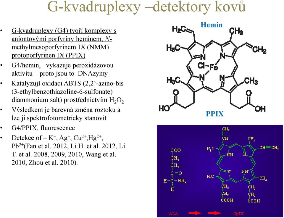 diammonium salt) prostřednictvím H 2 O 2 Výsledkem je barevná změna roztoku a lze ji spektrofotometricky stanovit G4/PPIX, fluorescence Detekce of