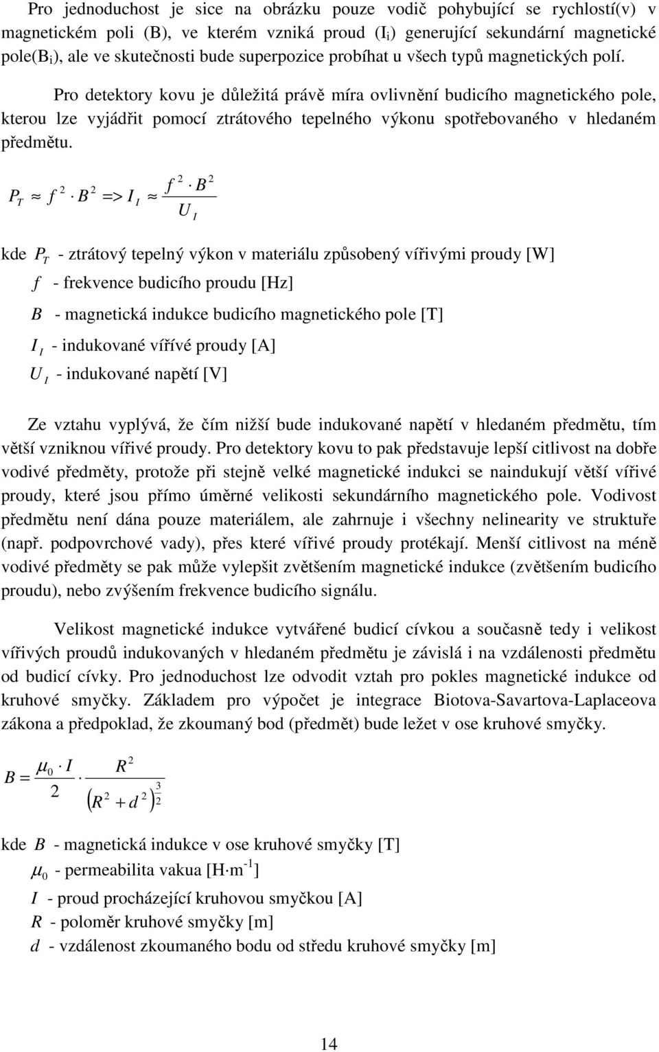 Pro detektory kovu je důležitá právě míra ovlivnění budicího magnetického pole, kterou lze vyjádřit pomocí ztrátového tepelného výkonu spotřebovaného v hledaném předmětu.