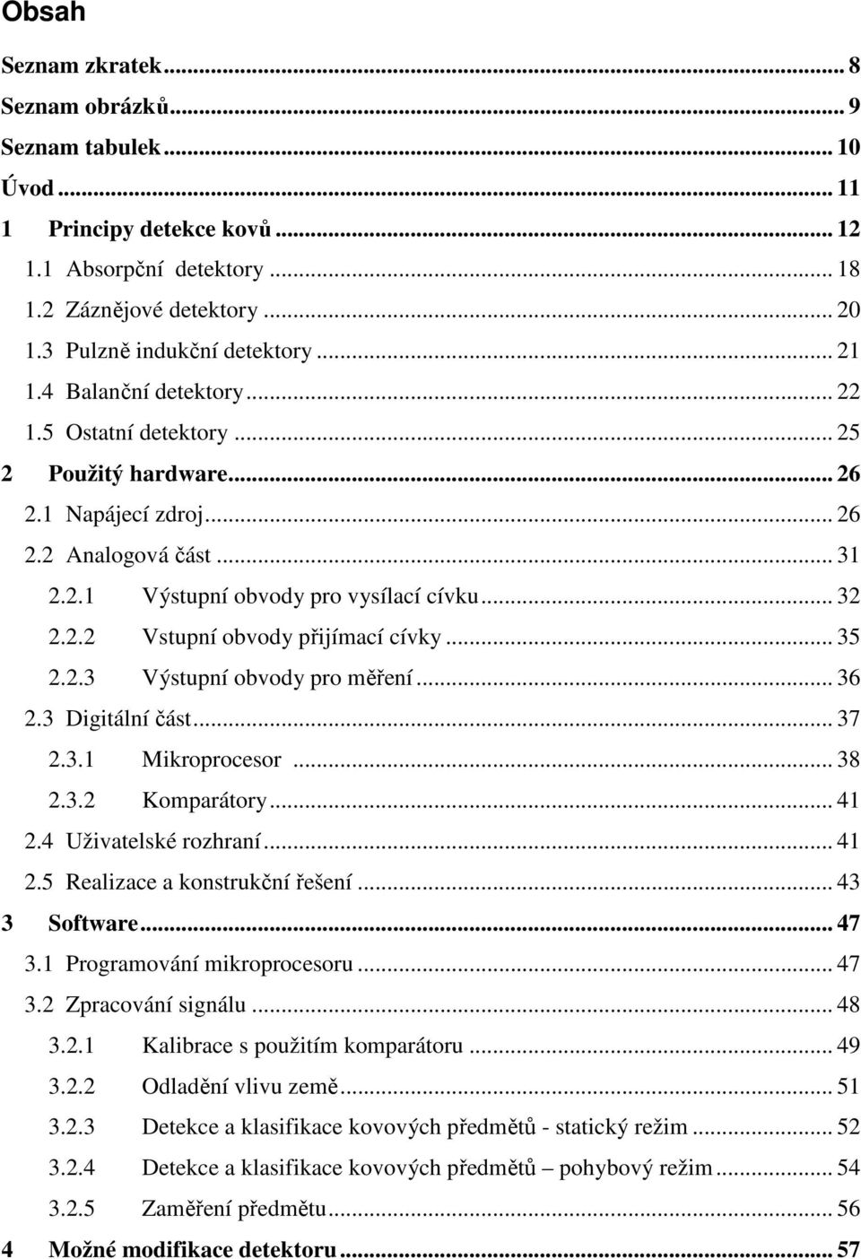 .. 35 2.2.3 Výstupní obvody pro měření... 36 2.3 Digitální část... 37 2.3.1 Mikroprocesor... 38 2.3.2 Komparátory... 41 2.4 Uživatelské rozhraní... 41 2.5 Realizace a konstrukční řešení.