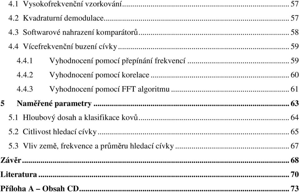 .. 6 4.4.3 Vyhodnocení pomocí FFT algoritmu... 61 5 Naměřené parametry... 63 5.1 Hloubový dosah a klasifikace kovů... 64 5.