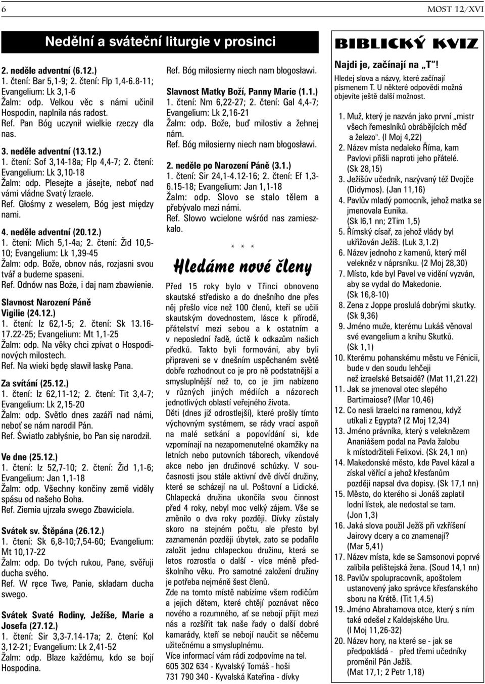 Evangelium: Lk 2,16-21 Ref. Pan Bóg uczyni³ wielkie rzeczy dla nas. Žalm: odp. Bože, buï milostiv a žehnej nám. Ref. Bóg mi³osierny niech nam b³ogos³awi. 3. nedìle adventní (13.12.) 1.