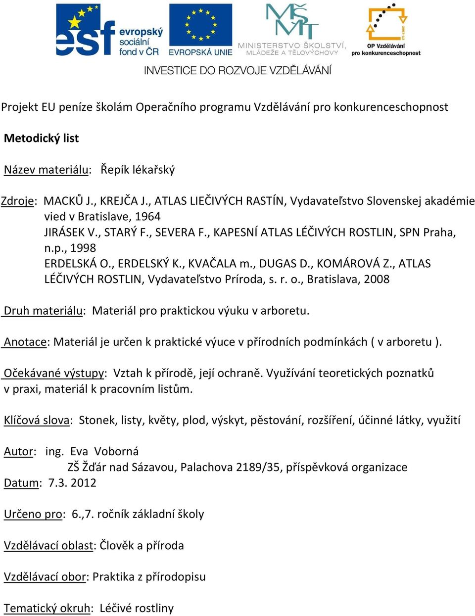 , KVAČALA m., DUGAS D., KOMÁROVÁ Z., ATLAS LÉČIVÝCH ROSTLIN, Vydavateľstvo Príroda, s. r. o., Bratislava, 2008 Druh materiálu: Materiál pro praktickou výuku v arboretu.