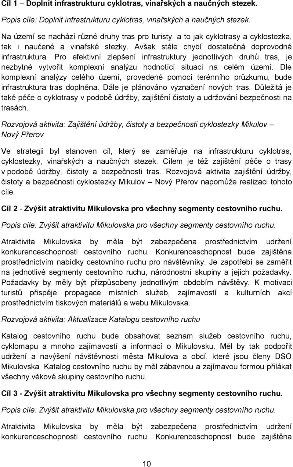 Pro efektivní zlepšení infrastruktury jednotlivých druhů tras, je nezbytné vytvořit komplexní analýzu hodnotící situaci na celém území.