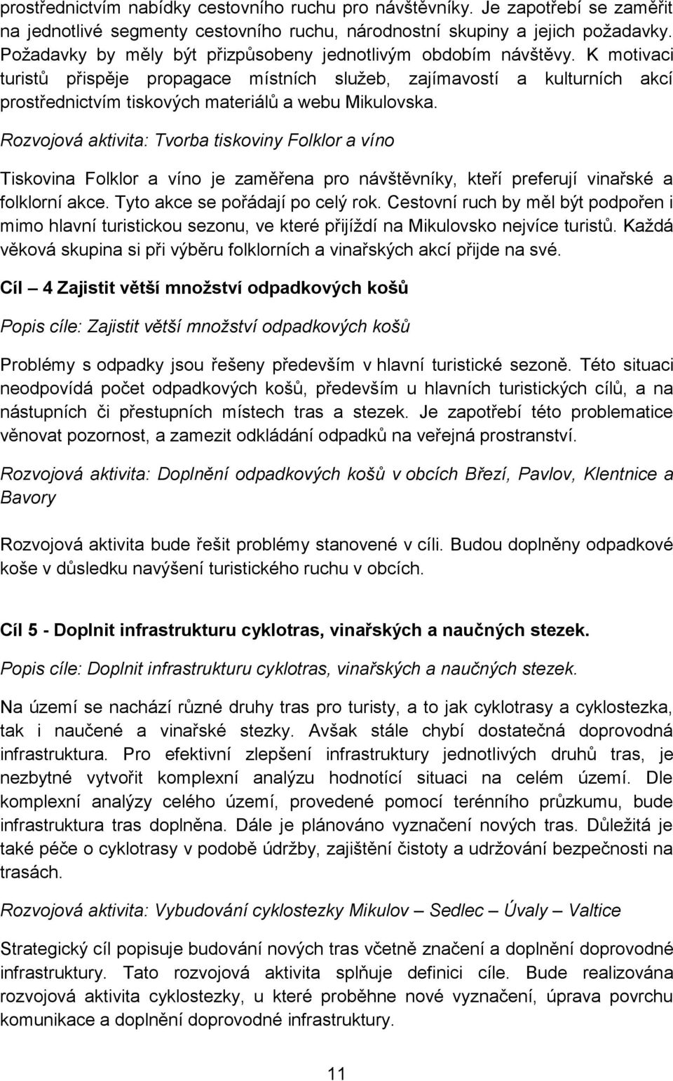 K motivaci turistů přispěje propagace místních služeb, zajímavostí a kulturních akcí prostřednictvím tiskových materiálů a webu Mikulovska.