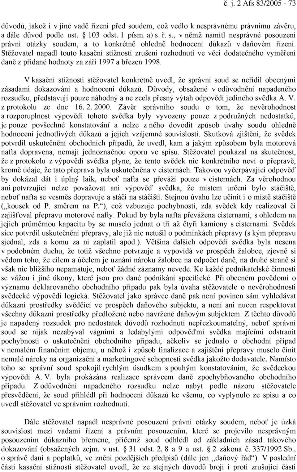 V kasační stížnosti stěžovatel konkrétně uvedl, že správní soud se neřídil obecnými zásadami dokazování a hodnocení důkazů.