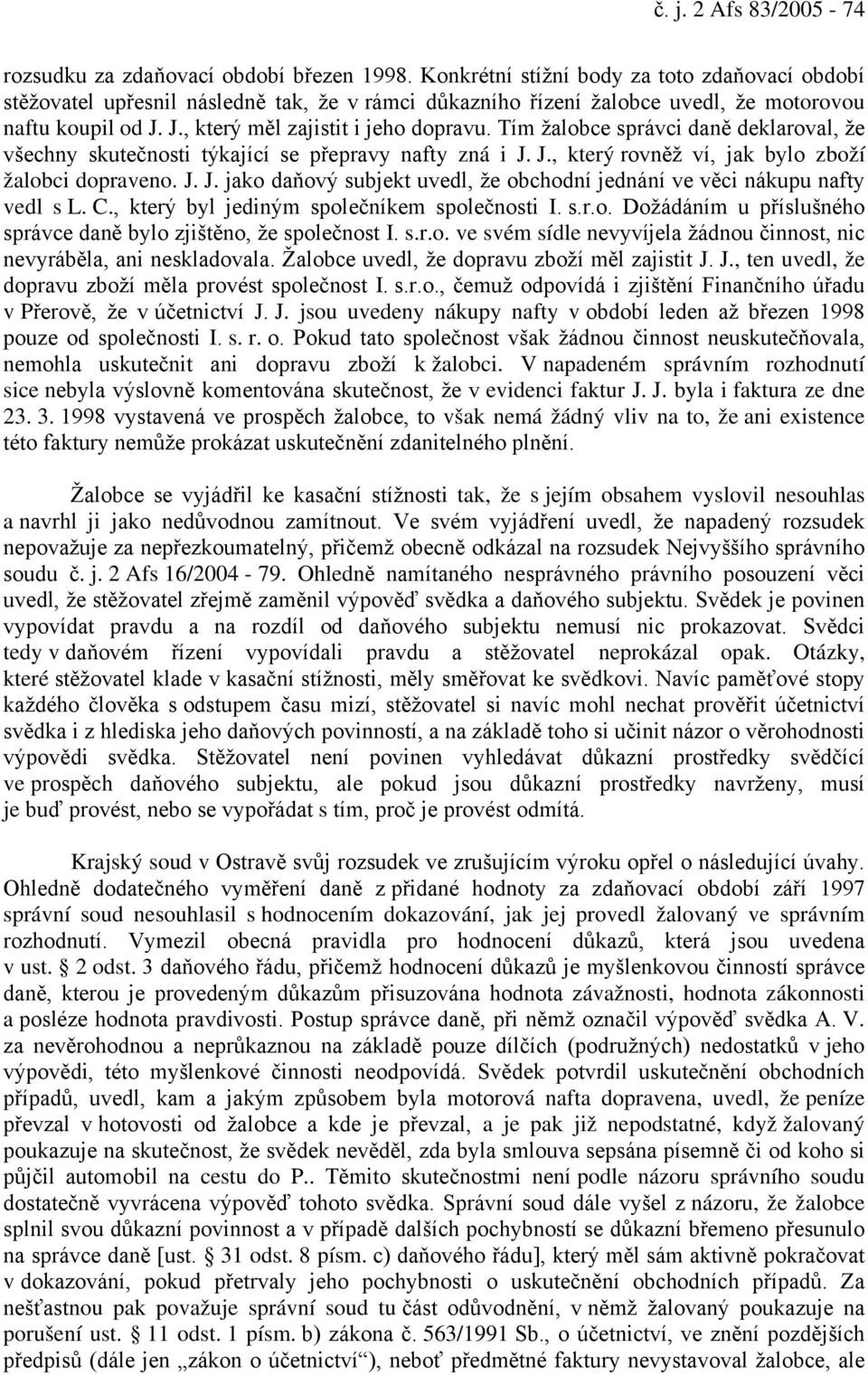 Tím žalobce správci daně deklaroval, že všechny skutečnosti týkající se přepravy nafty zná i J. J., který rovněž ví, jak bylo zboží žalobci dopraveno. J. J. jako daňový subjekt uvedl, že obchodní jednání ve věci nákupu nafty vedl s L.