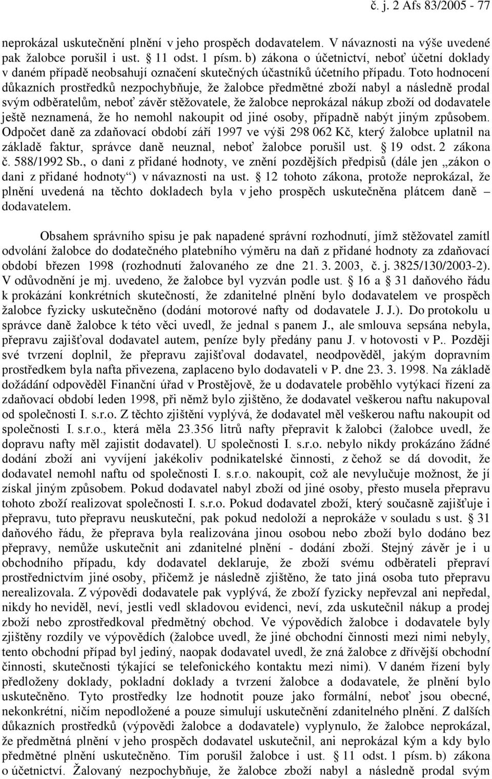 Toto hodnocení důkazních prostředků nezpochybňuje, že žalobce předmětné zboží nabyl a následně prodal svým odběratelům, neboť závěr stěžovatele, že žalobce neprokázal nákup zboží od dodavatele ještě