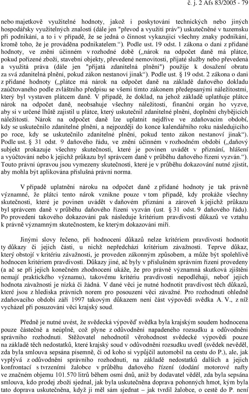 1 zákona o dani z přidané hodnoty, ve znění účinném v rozhodné době ( nárok na odpočet daně má plátce, pokud pořízené zboží, stavební objekty, převedené nemovitosti, přijaté služby nebo převedená a