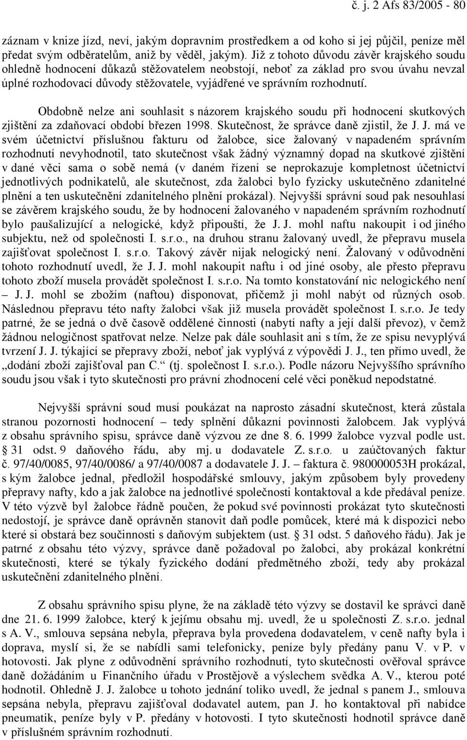 Obdobně nelze ani souhlasit s názorem krajského soudu při hodnocení skutkových zjištění za zdaňovací období březen 1998. Skutečnost, že správce daně zjistil, že J.