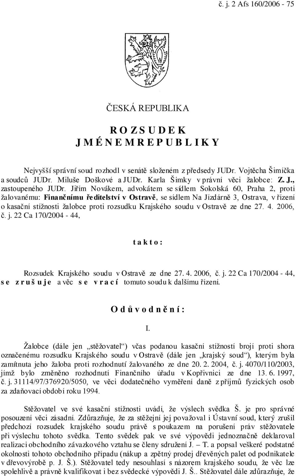 Jiřím Novákem, advokátem se sídlem Sokolská 60, Praha 2, proti žalovanému: Finančnímu ře ditelství v Ostravě, se sídlem Na Jízdárně 3, Ostrava, v řízení o kasační stížnosti žalobce proti rozsudku