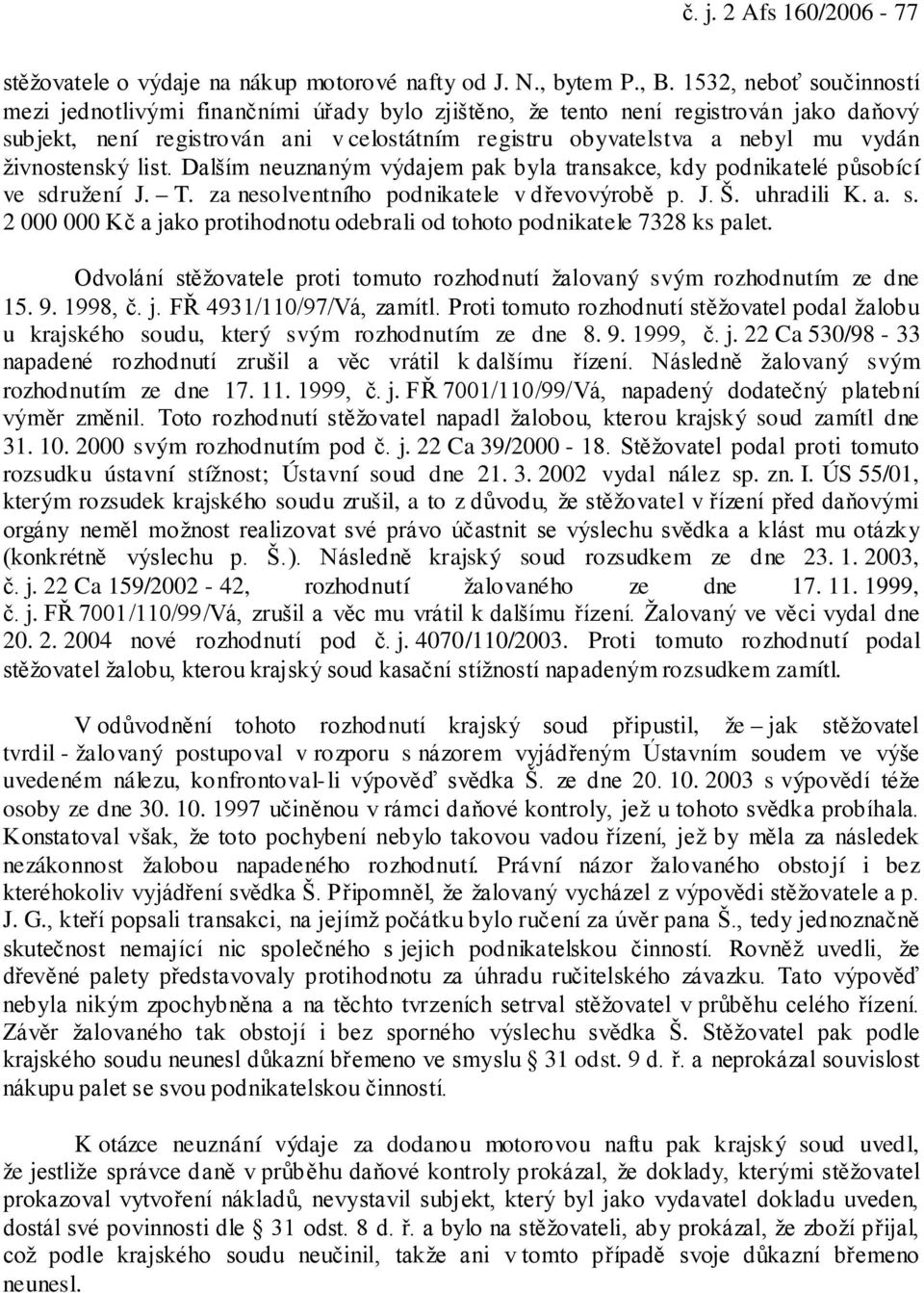 živnostenský list. Dalším neuznaným výdajem pak byla transakce, kdy podnikatelé působící ve sdružení J. T. za nesolventního podnikatele v dřevovýrobě p. J. Š. uhradili K. a. s. 2 000 000 Kč a jako protihodnotu odebrali od tohoto podnikatele 7328 ks palet.