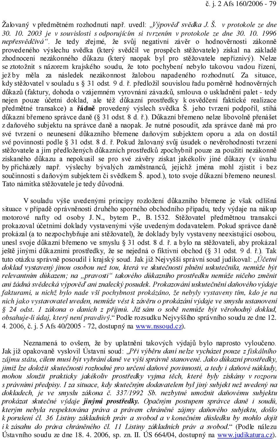 pro stěžovatele nepříznivý). Nelze se ztotožnit s názorem krajského soudu, že toto pochybení nebylo takovou vadou řízení, jež by měla za následek nezákonnost žalobou napadeného rozhodnutí.