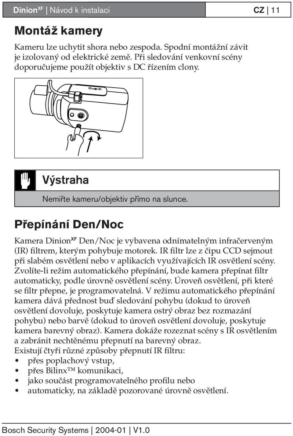 IR filtr lze z čipu CCD sejmout při slabém osvětlení nebo v aplikacích využívajících IR osvětlení scény.