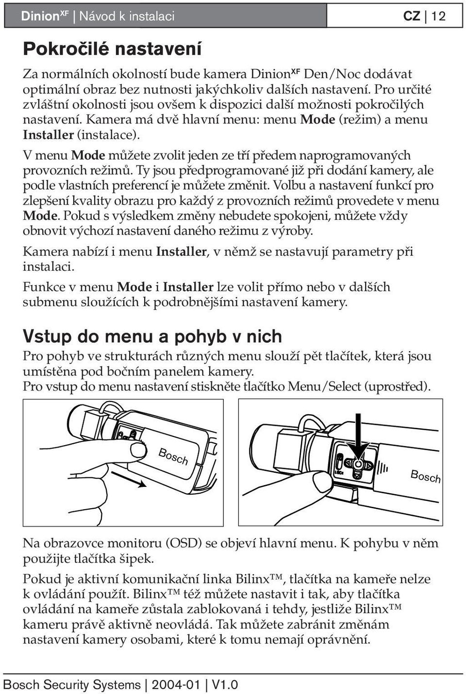 V menu Mode můžete zvolit jeden ze tří předem naprogramovaných provozních režimů. Ty jsou předprogramované již při dodání kamery, ale podle vlastních preferencí je můžete změnit.