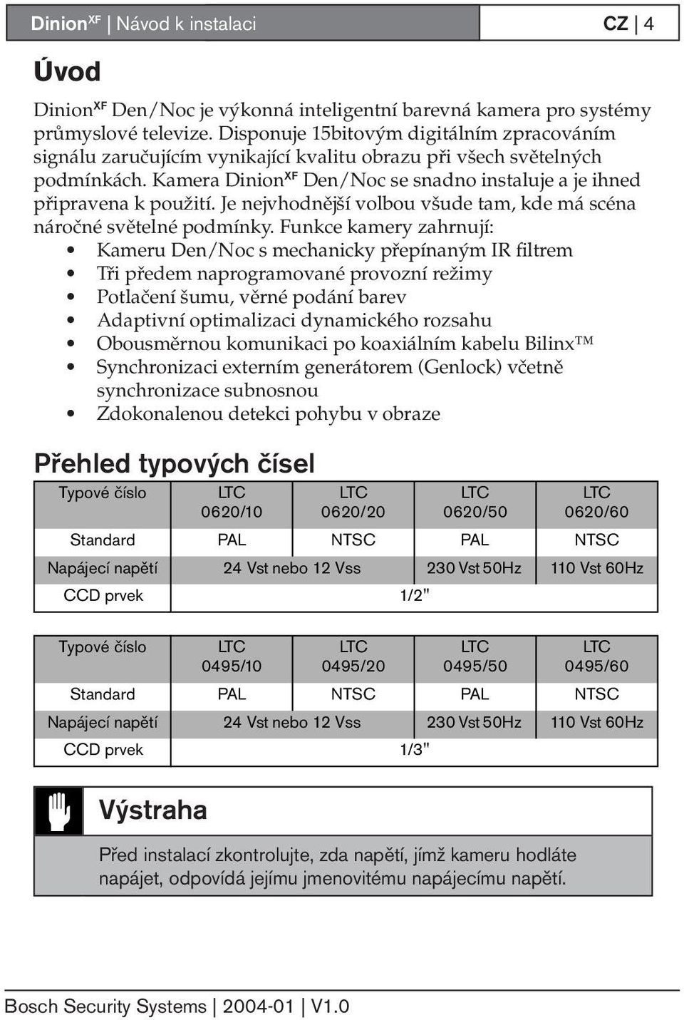 Je nejvhodnější volbou všude tam, kde má scéna náročné světelné podmínky.