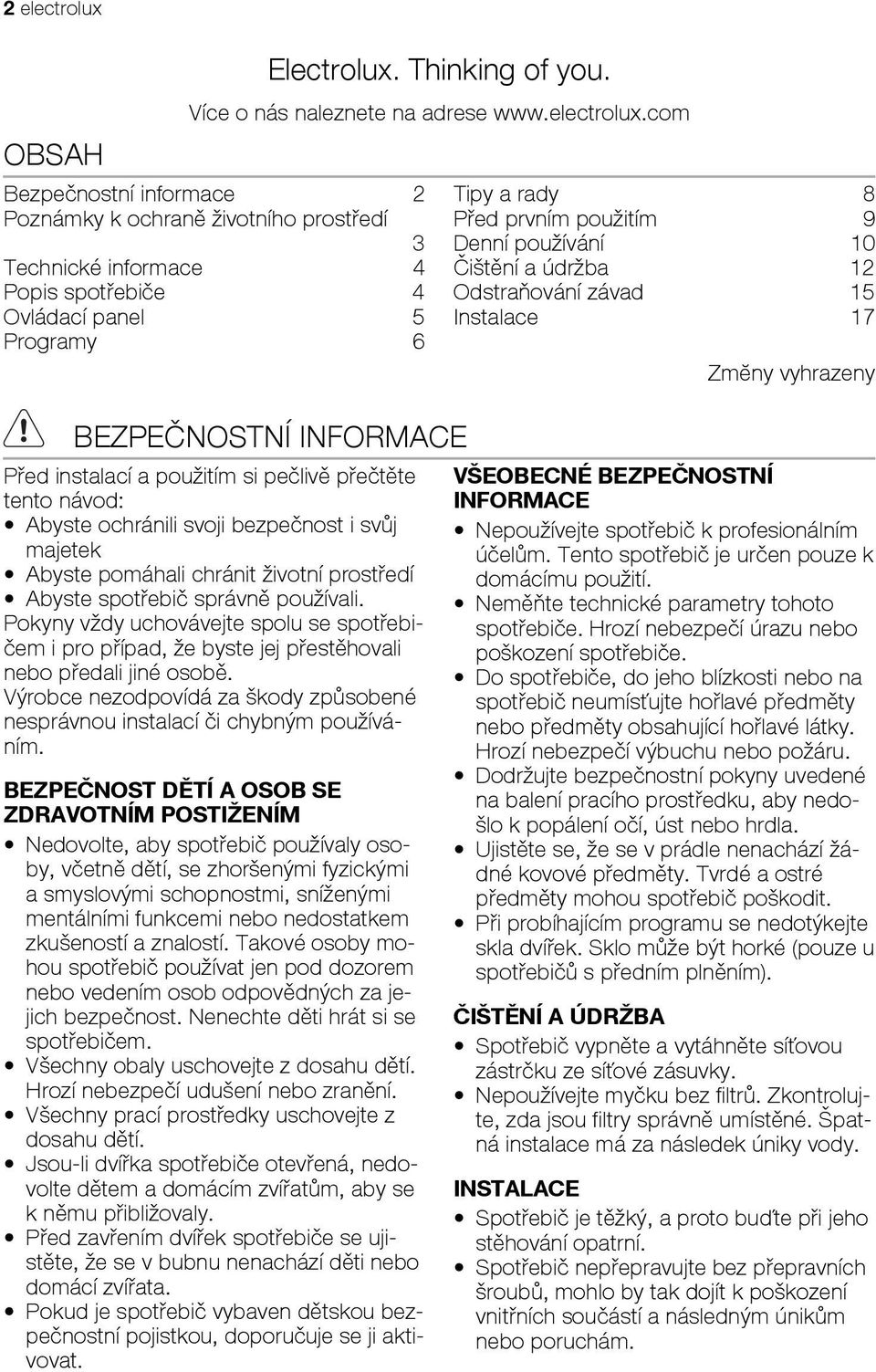 com Bezpečnostní informace 2 Poznámky k ochraně životního prostředí 3 Technické informace 4 Popis spotřebiče 4 Ovládací panel 5 Programy 6 BEZPEČNOSTNÍ INFORMACE Před instalací a použitím si pečlivě