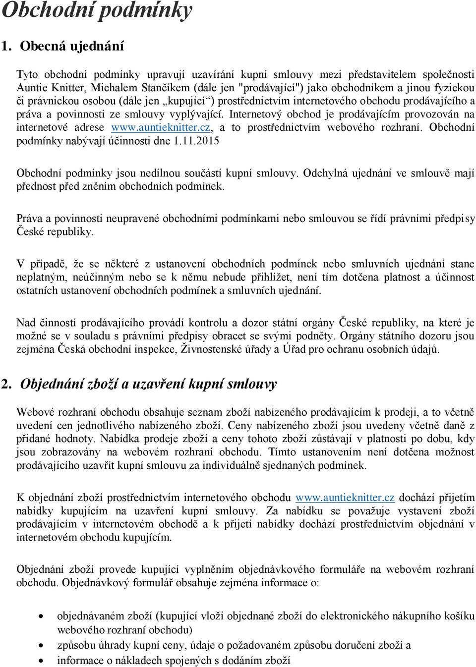 či právnickou osobou (dále jen kupující ) prostřednictvím internetového obchodu prodávajícího a práva a povinnosti ze smlouvy vyplývající.