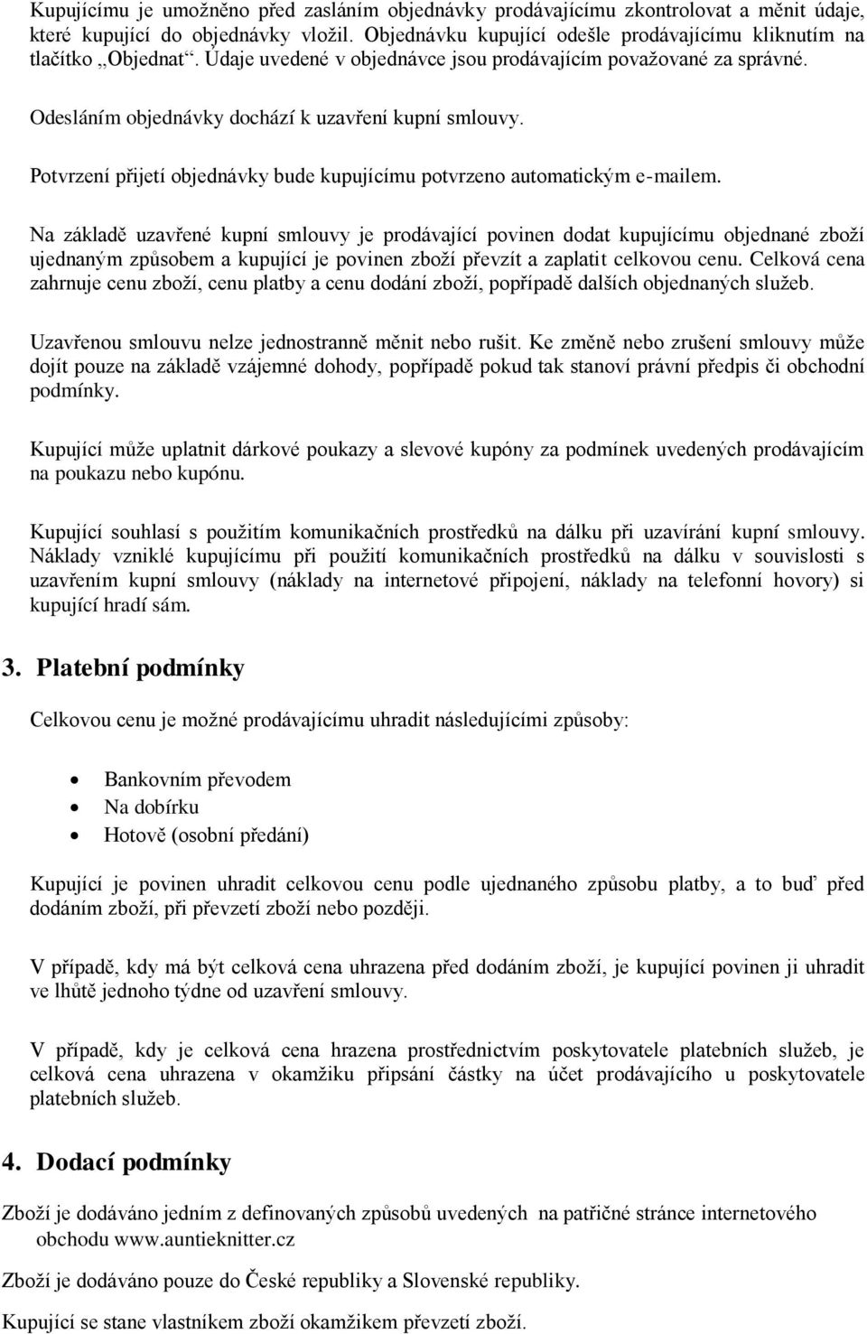 Na základě uzavřené kupní smlouvy je prodávající povinen dodat kupujícímu objednané zboží ujednaným způsobem a kupující je povinen zboží převzít a zaplatit celkovou cenu.