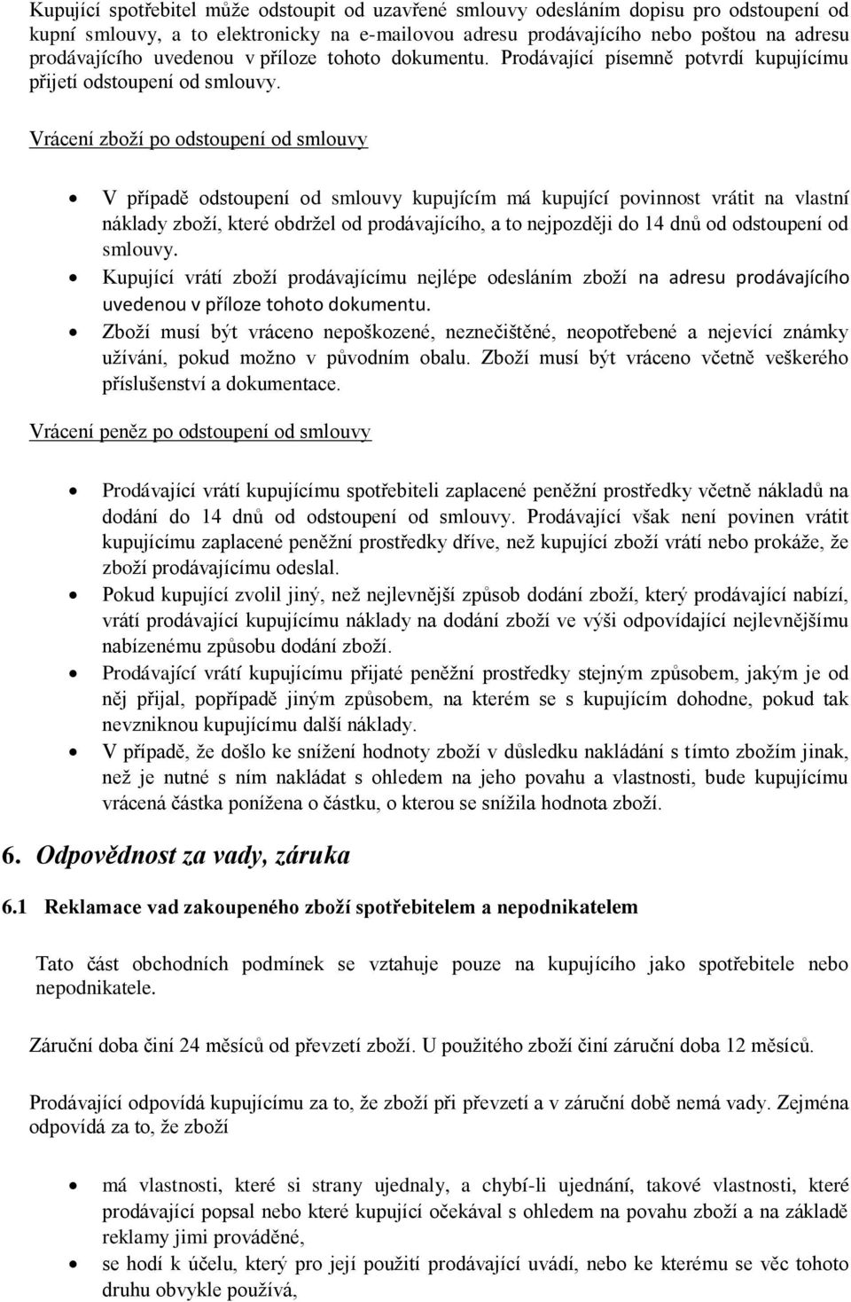 Vrácení zboží po odstoupení od smlouvy V případě odstoupení od smlouvy kupujícím má kupující povinnost vrátit na vlastní náklady zboží, které obdržel od prodávajícího, a to nejpozději do 14 dnů od