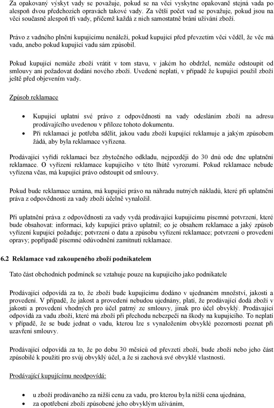 Právo z vadného plnění kupujícímu nenáleží, pokud kupující před převzetím věci věděl, že věc má vadu, anebo pokud kupující vadu sám způsobil.