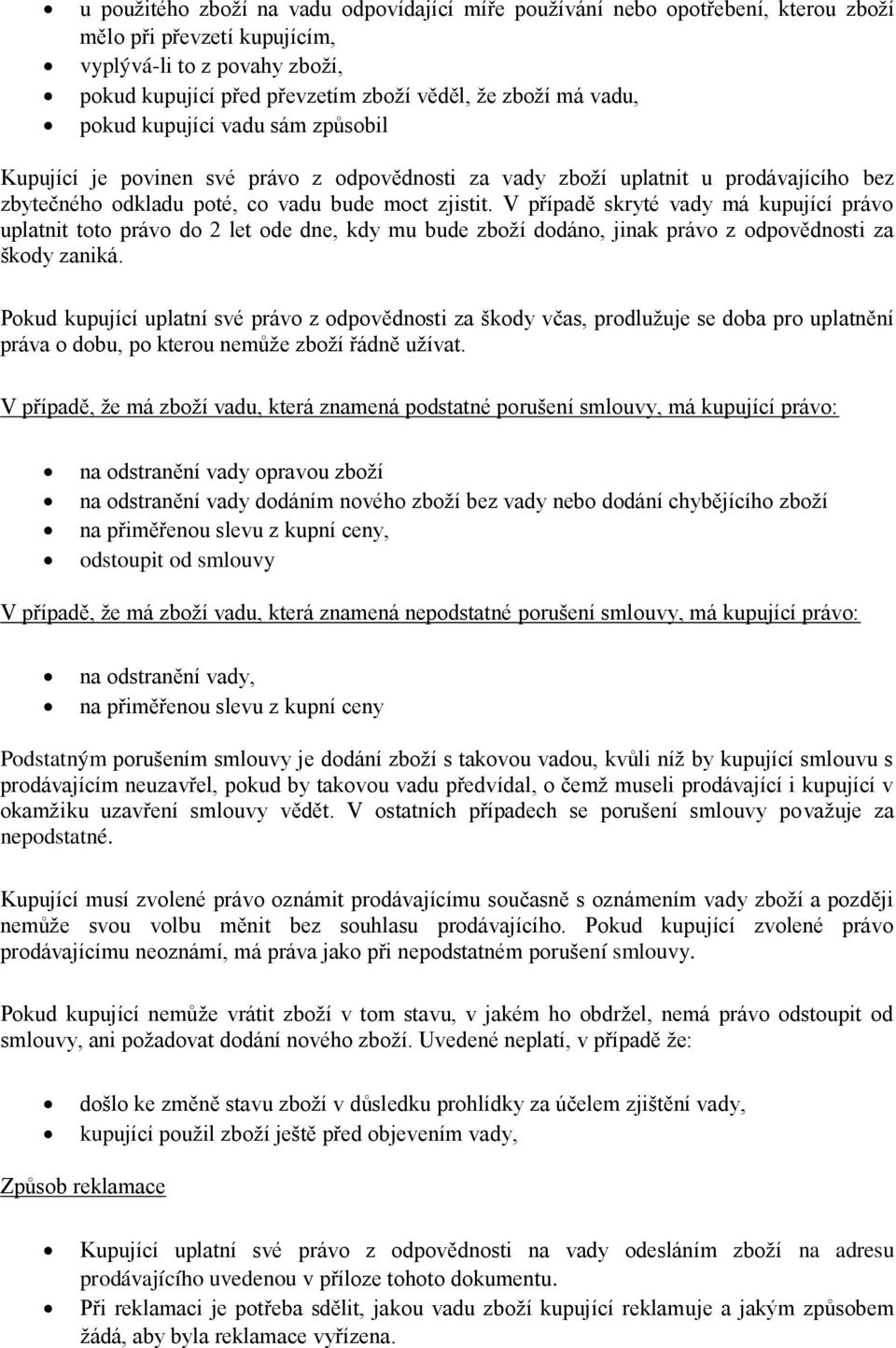 V případě skryté vady má kupující právo uplatnit toto právo do 2 let ode dne, kdy mu bude zboží dodáno, jinak právo z odpovědnosti za škody zaniká.