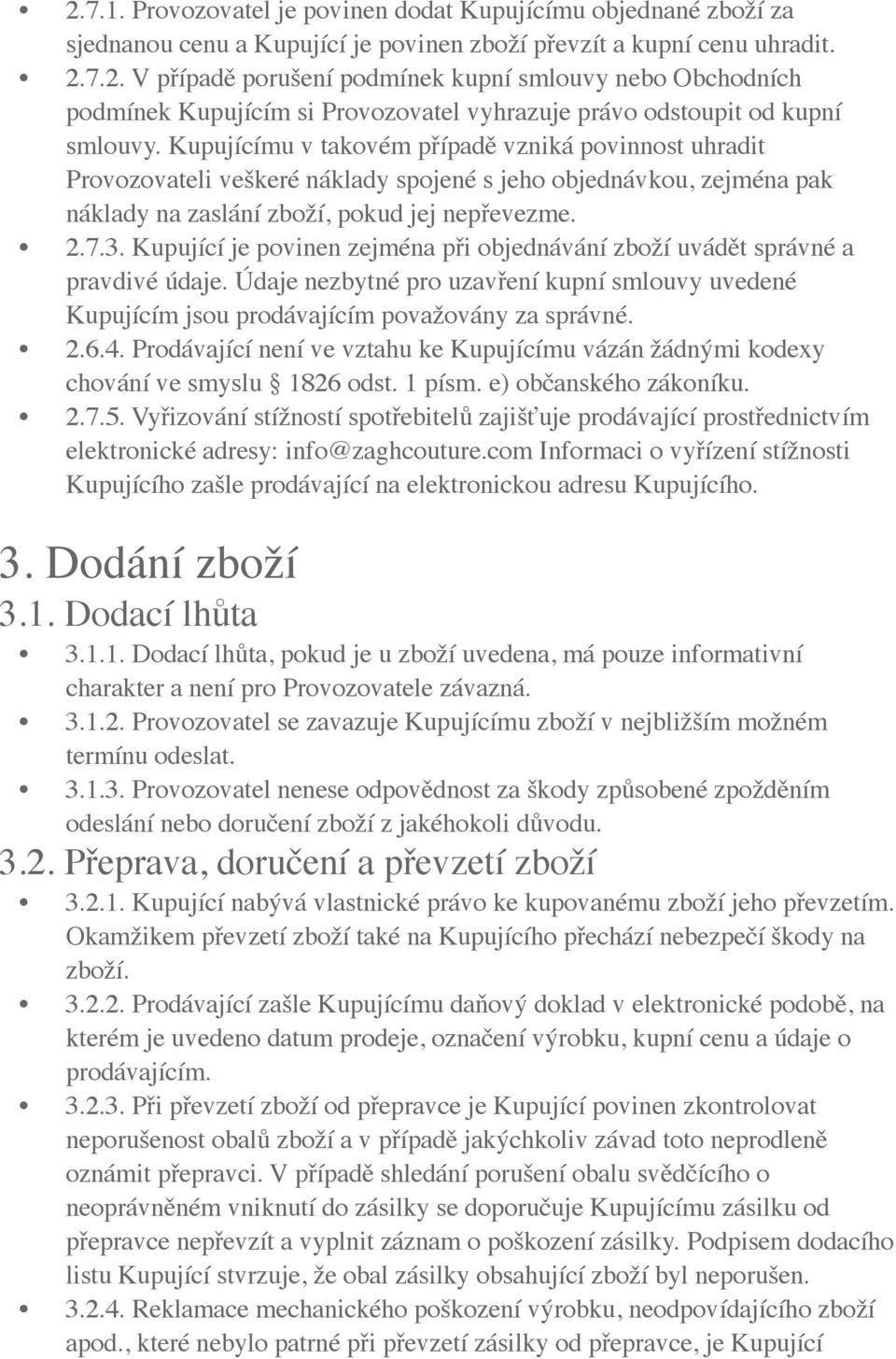 Kupující je povinen zejména při objednávání zboží uvádět správné a pravdivé údaje. Údaje nezbytné pro uzavření kupní smlouvy uvedené Kupujícím jsou prodávajícím považovány za správné. 2.6.4.