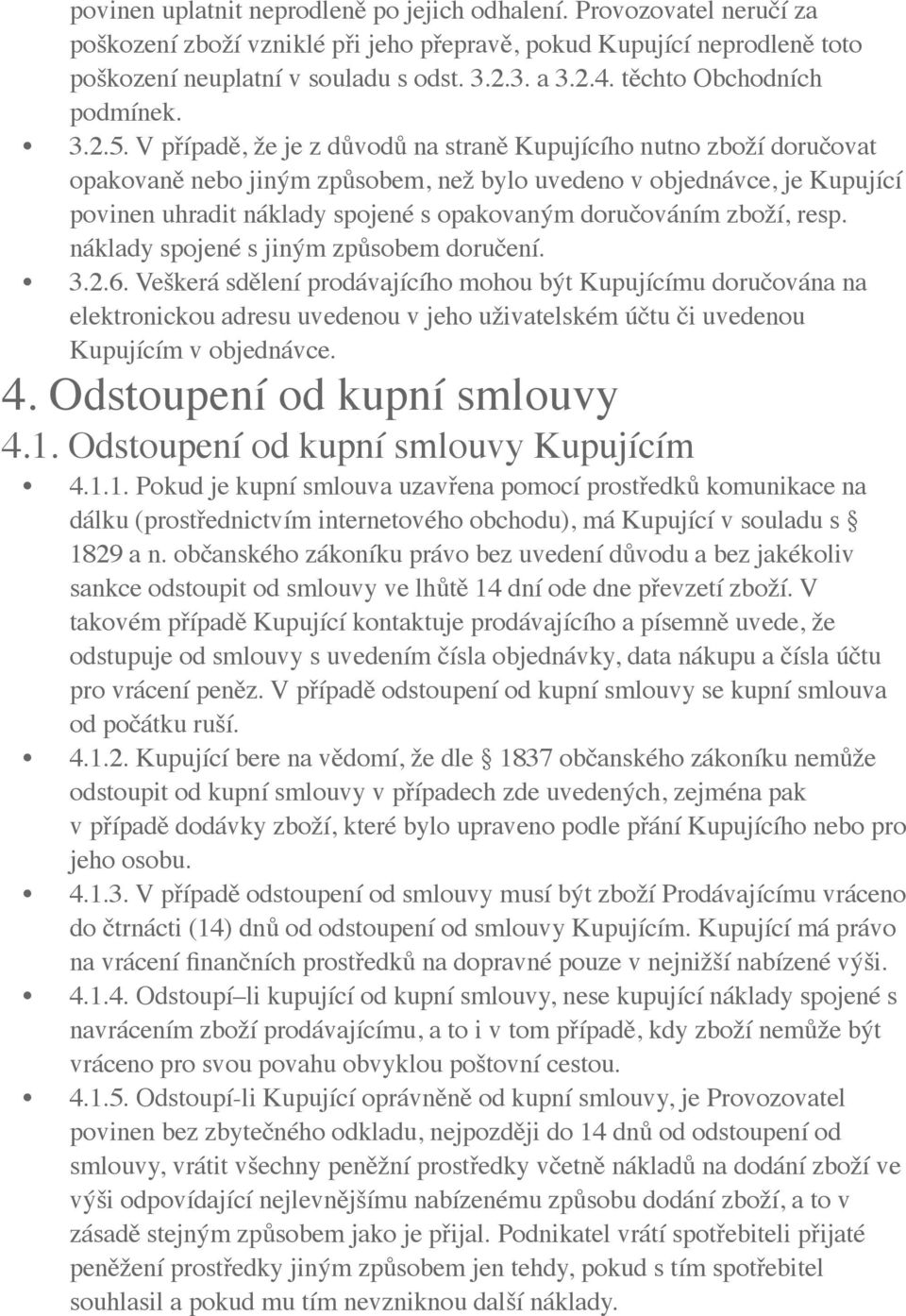 V případě, že je z důvodů na straně Kupujícího nutno zboží doručovat opakovaně nebo jiným způsobem, než bylo uvedeno v objednávce, je Kupující povinen uhradit náklady spojené s opakovaným doručováním