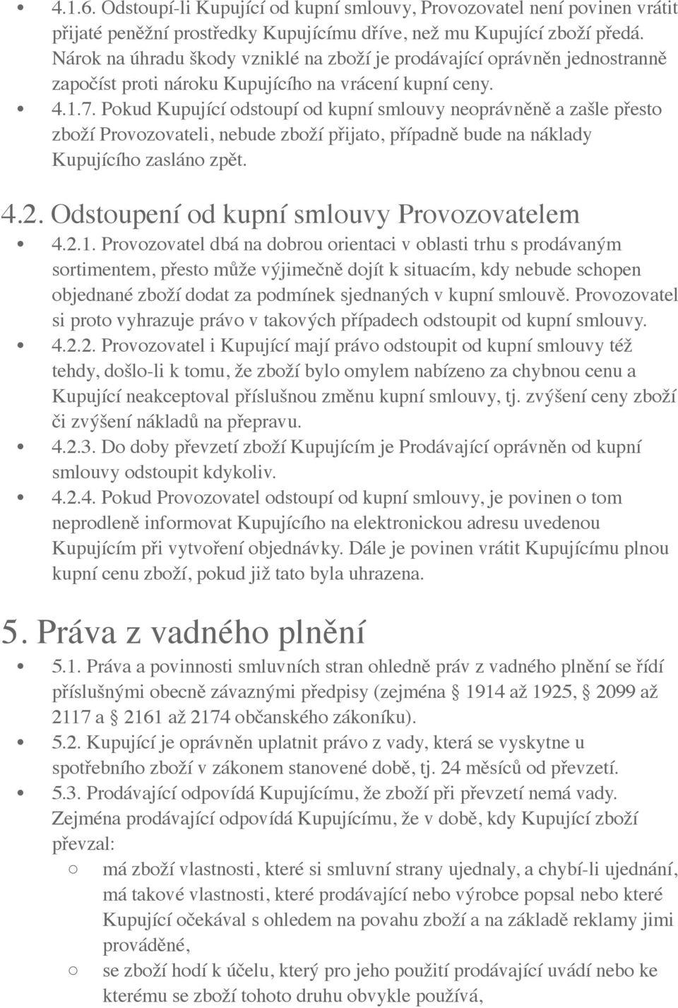 Pokud Kupující odstoupí od kupní smlouvy neoprávněně a zašle přesto zboží Provozovateli, nebude zboží přijato, případně bude na náklady Kupujícího zasláno zpět. 4.2.