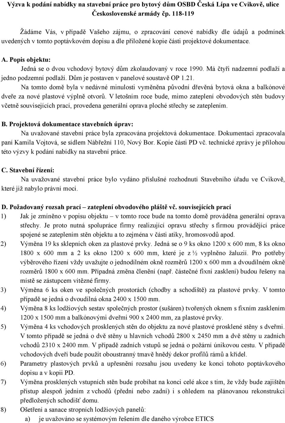 Popis objektu: Jedná se o dvou vchodový bytový dům zkolaudovaný v roce 1990. Má čtyři nadzemní podlaží a jedno podzemní podlaží. Dům je postaven v panelové soustavě OP 1.21.