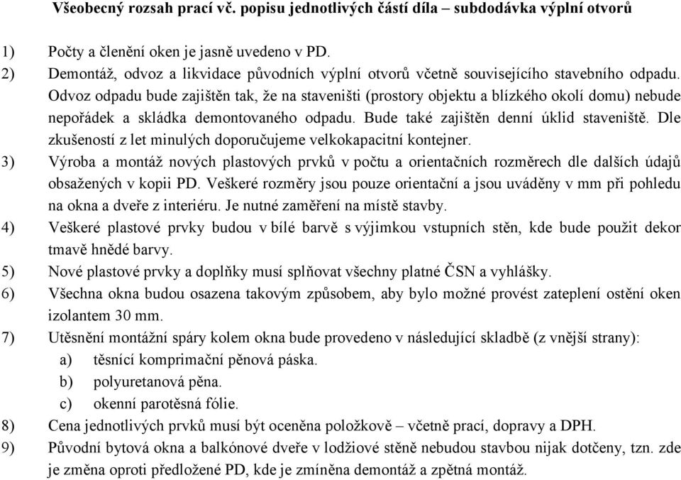 Odvoz odpadu bude zajištěn tak, že na staveništi (prostory objektu a blízkého okolí domu) nebude nepořádek a skládka demontovaného odpadu. Bude také zajištěn denní úklid staveniště.