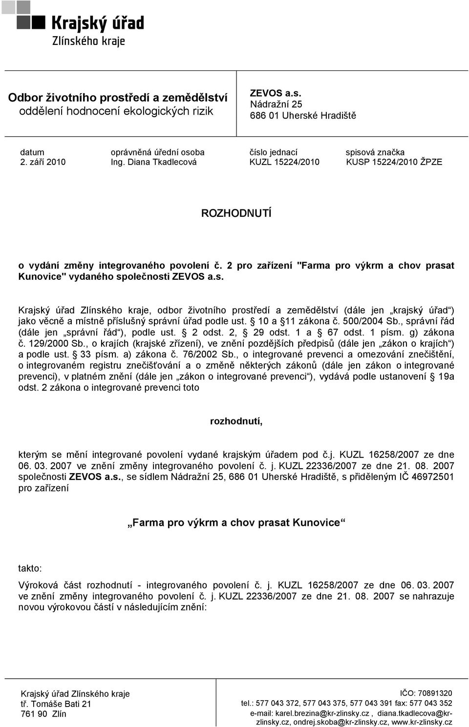 2 pro zařízení "Farma pro výkrm a chov prasat Kunovice" vydaného společnosti ZEVOS a.s. Krajský úřad Zlínského kraje, odbor životního prostředí a zemědělství (dále jen krajský úřad ) jako věcně a místně příslušný správní úřad podle ust.