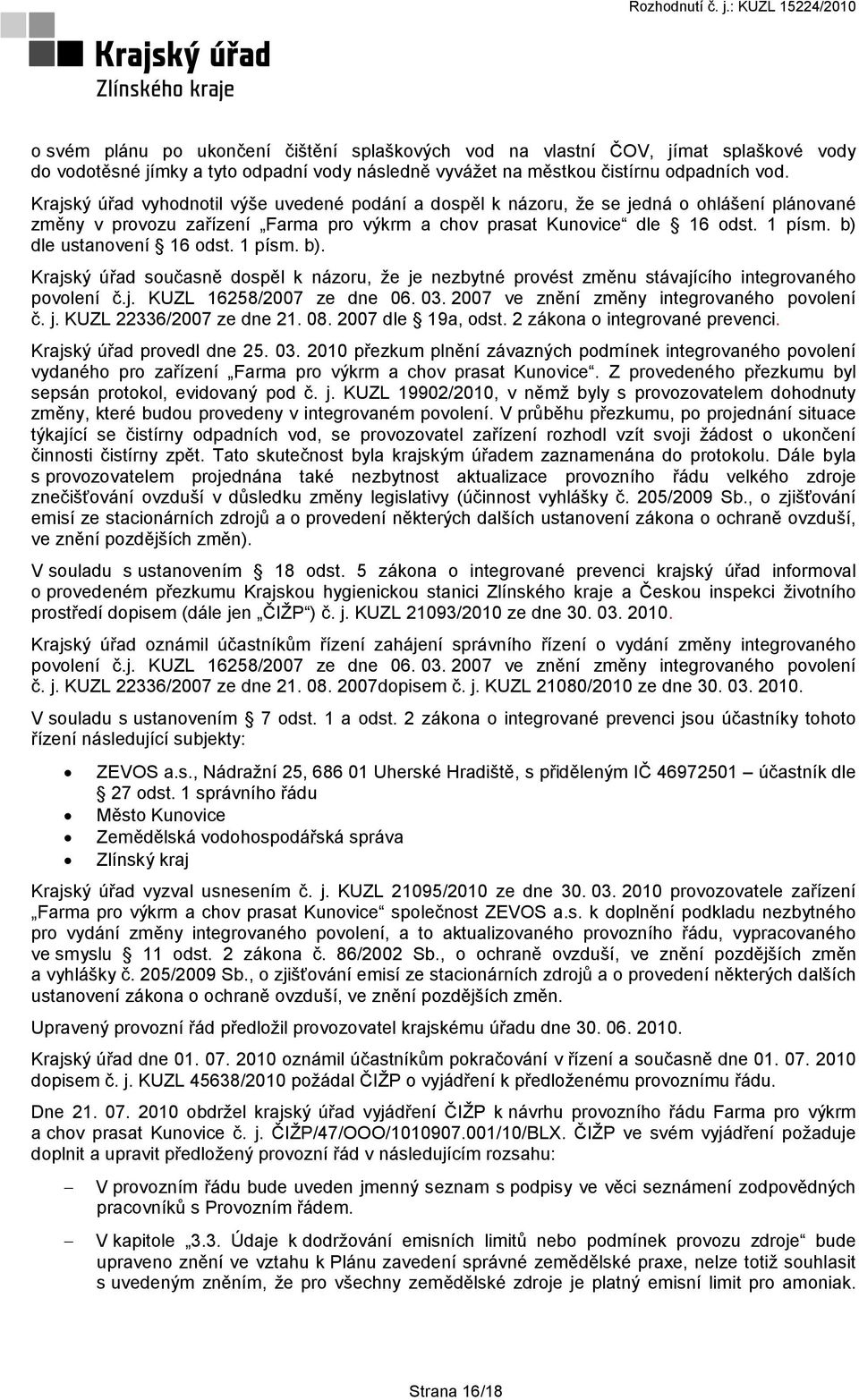 b) dle ustanovení 16 odst. 1 písm. b). Krajský úřad současně dospěl k názoru, že je nezbytné provést změnu stávajícího integrovaného povolení č.j. KUZL 16258/2007 ze dne 06. 03.