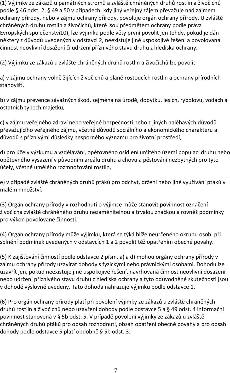 U zvláště chráněných druhů rostlin a živočichů, které jsou předmětem ochrany podle práva Evropských společenství10), lze výjimku podle věty první povolit jen tehdy, pokud je dán některý z důvodů