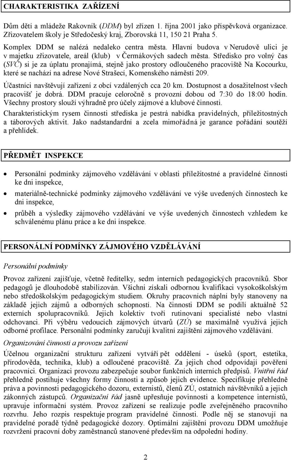 Středisko pro volný čas (SVČ) si je za úplatu pronajímá, stejně jako prostory odloučeného pracoviště Na Kocourku, které se nachází na adrese Nové Strašecí, Komenského náměstí 209.