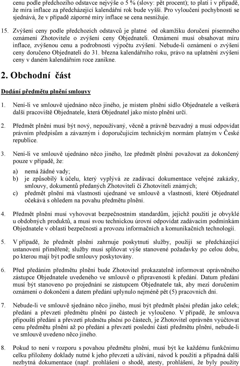 Zvýšení ceny podle předchozích odstavců je platné od okamžiku doručení písemného oznámení Zhotovitele o zvýšení ceny Objednateli.