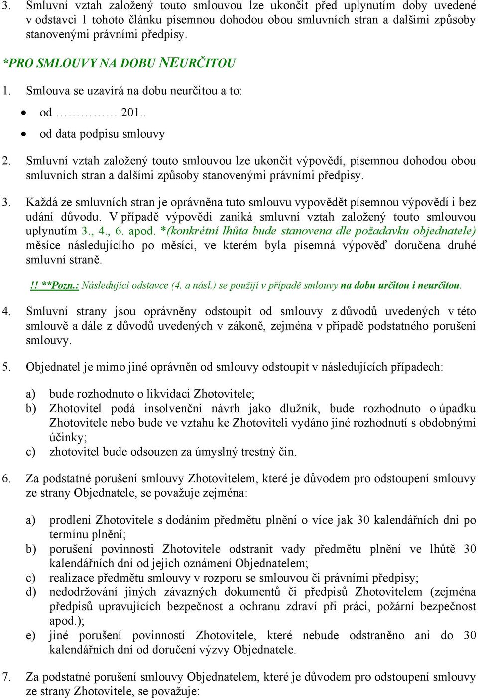 Smluvní vztah založený touto smlouvou lze ukončit výpovědí, písemnou dohodou obou smluvních stran a dalšími způsoby stanovenými právními předpisy. 3.