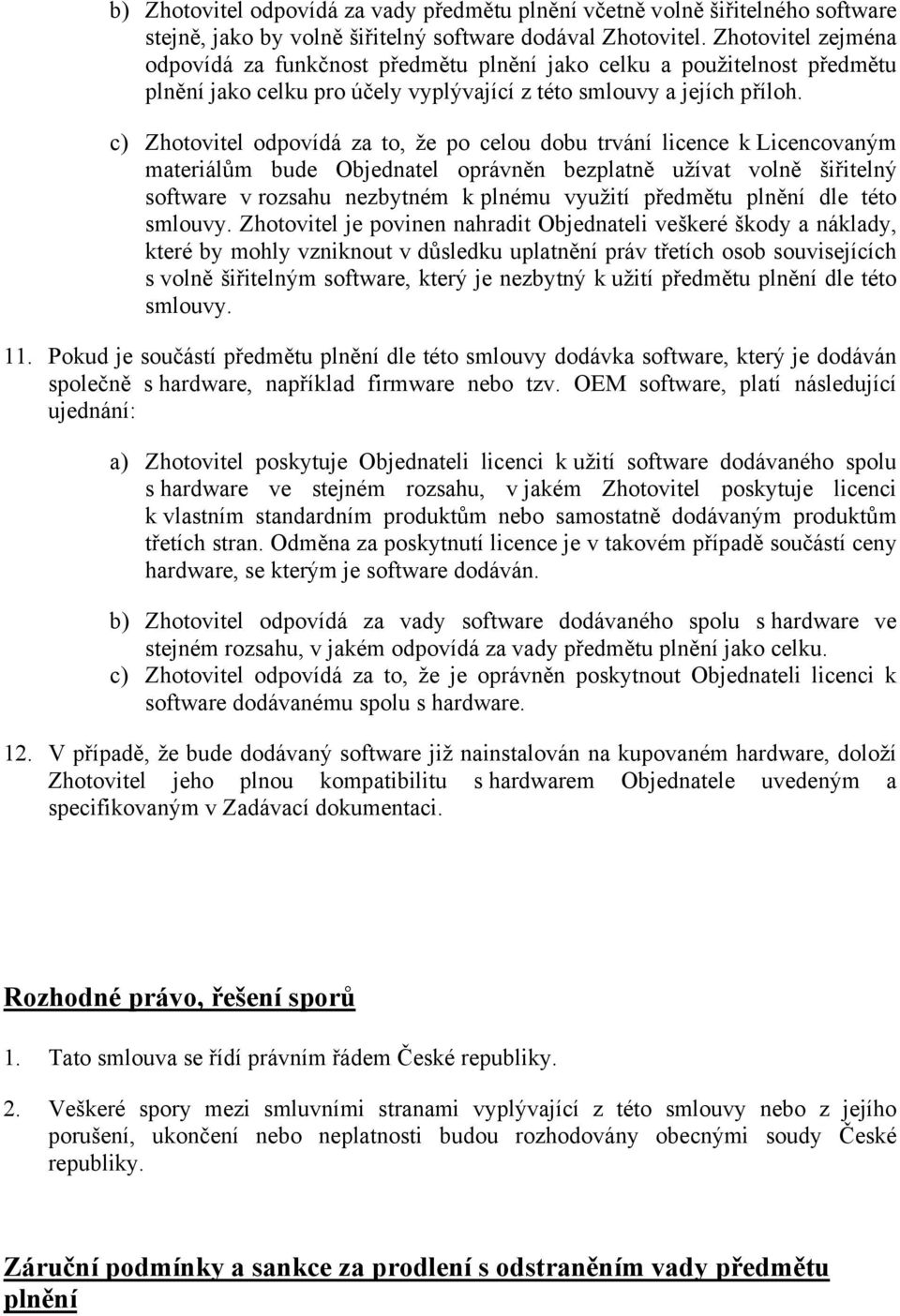 c) Zhotovitel odpovídá za to, že po celou dobu trvání licence k Licencovaným materiálům bude Objednatel oprávněn bezplatně užívat volně šiřitelný software v rozsahu nezbytném k plnému využití