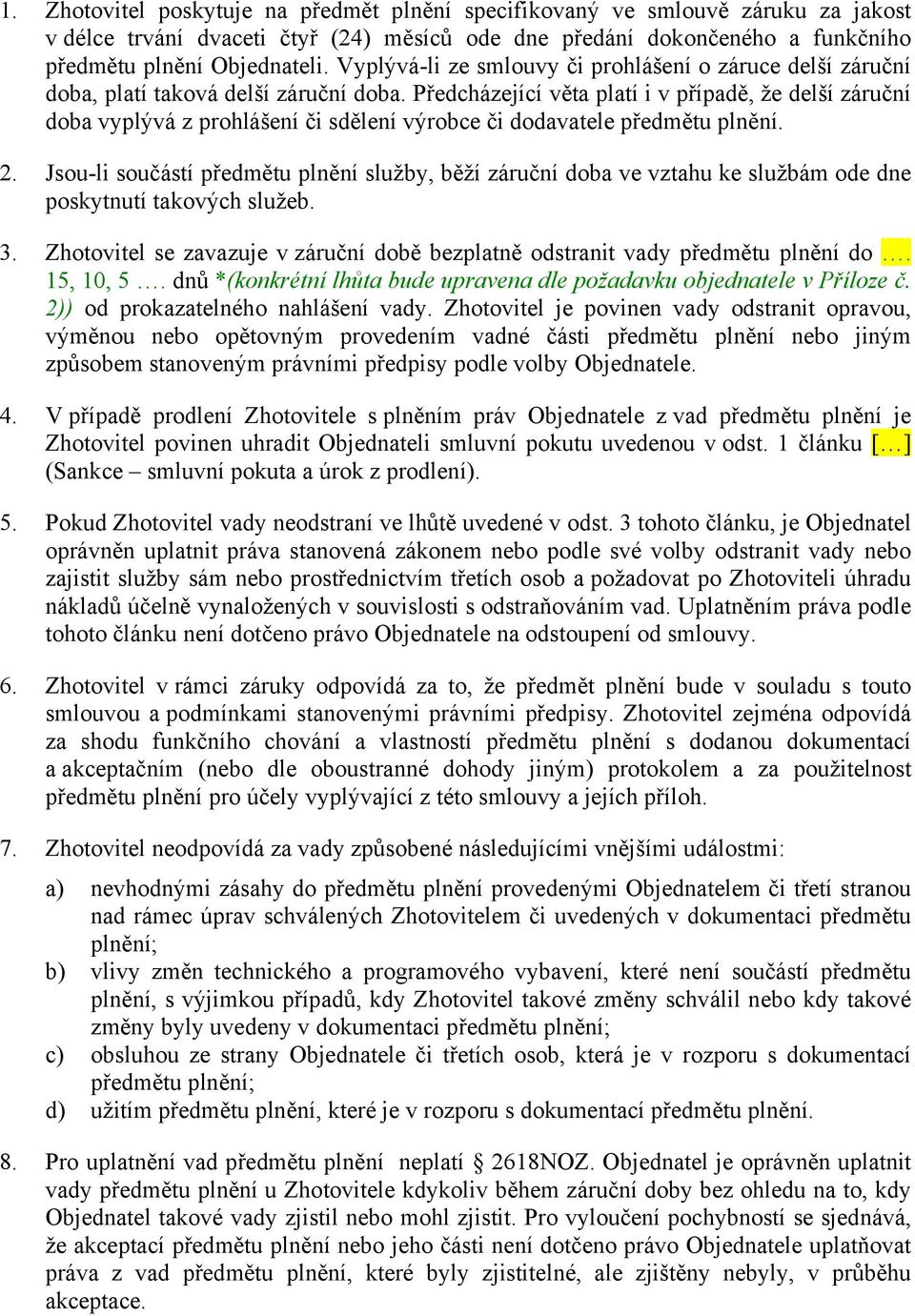 Předcházející věta platí i v případě, že delší záruční doba vyplývá z prohlášení či sdělení výrobce či dodavatele předmětu plnění. 2.