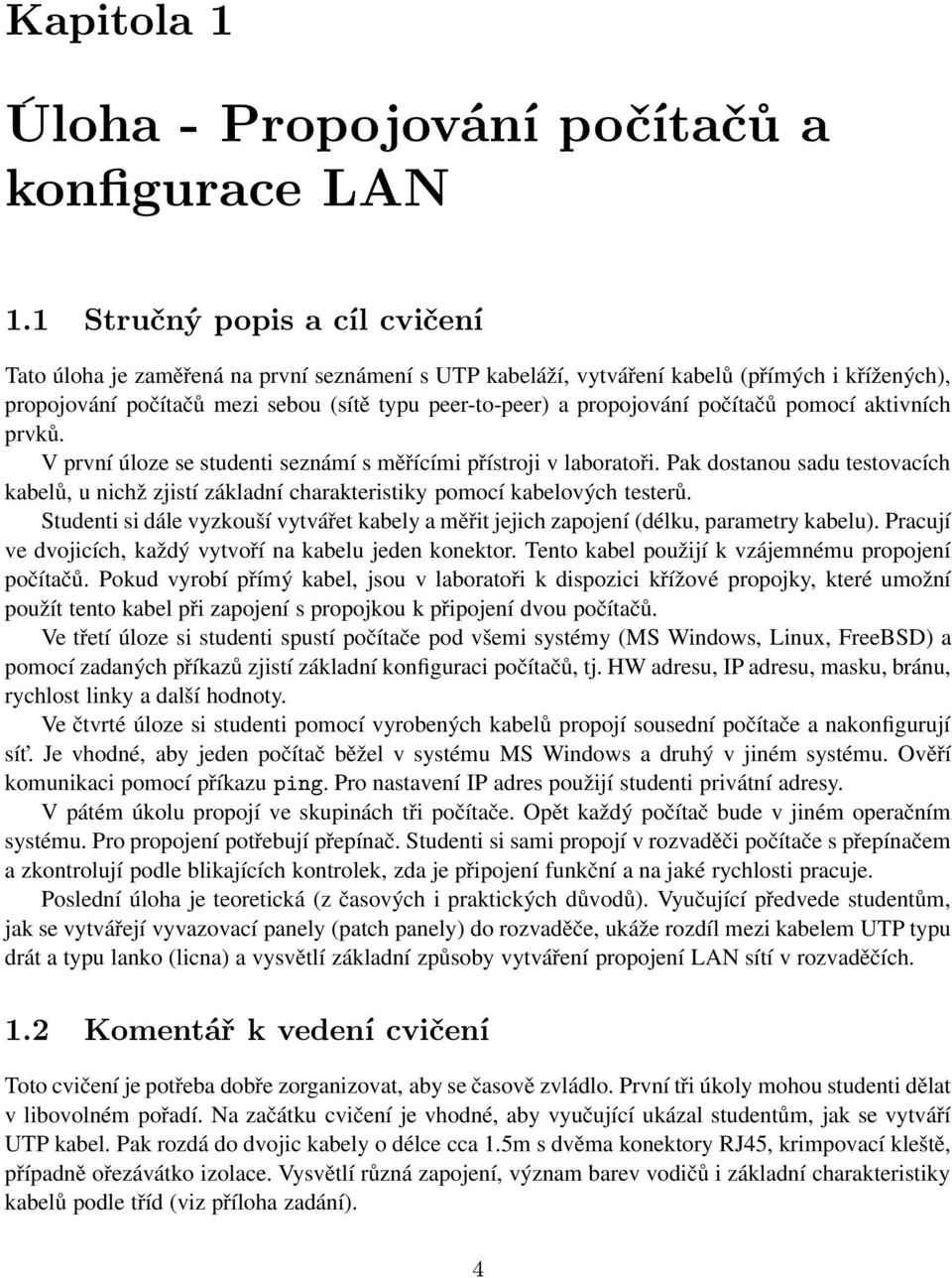 počítačů pomocí aktivních prvků. V první úloze se studenti seznámí s měřícími přístroji v laboratoři.