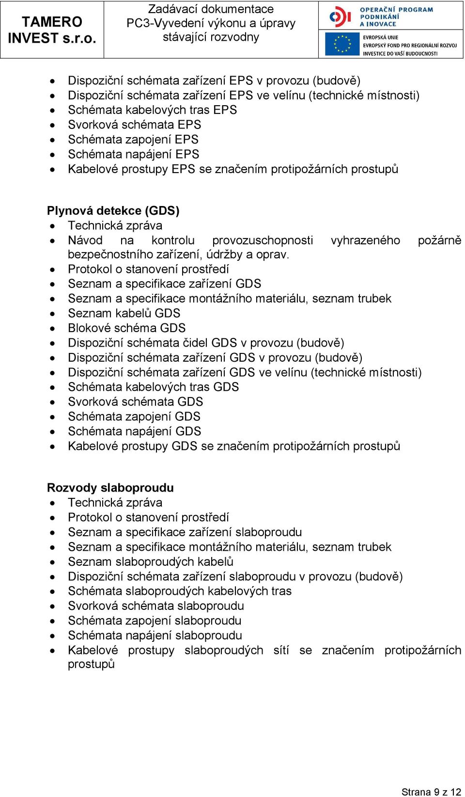 Prtkl stanvení prstředí Seznam a specifikace zařízení GDS Seznam a specifikace mntážníh materiálu, seznam trubek Seznam kabelů GDS Blkvé schéma GDS Dispziční schémata čidel GDS v prvzu (budvě)