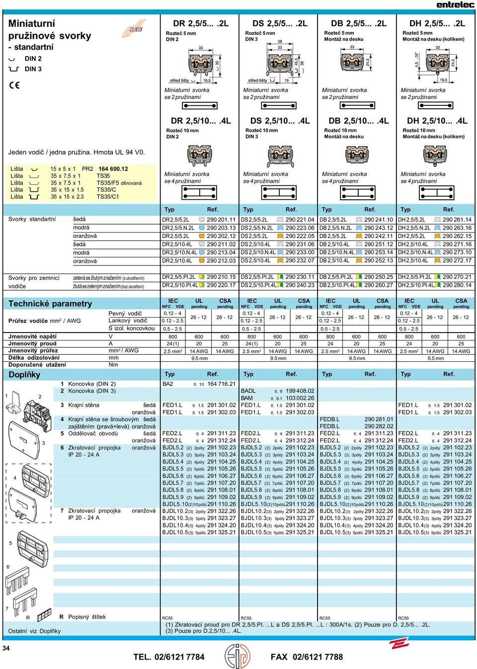 ...4L ozteè 0 mm DIN DS,5/0....4L ozteè 0 mm DIN DB,5/0....4L ozteè 0 mm Montáž na desku DH,5/0....4L ozteè 0 mm Montáž na desku (kolíkem) Jeden vodiè / jedna pružina. Hmota UL 94 V0.