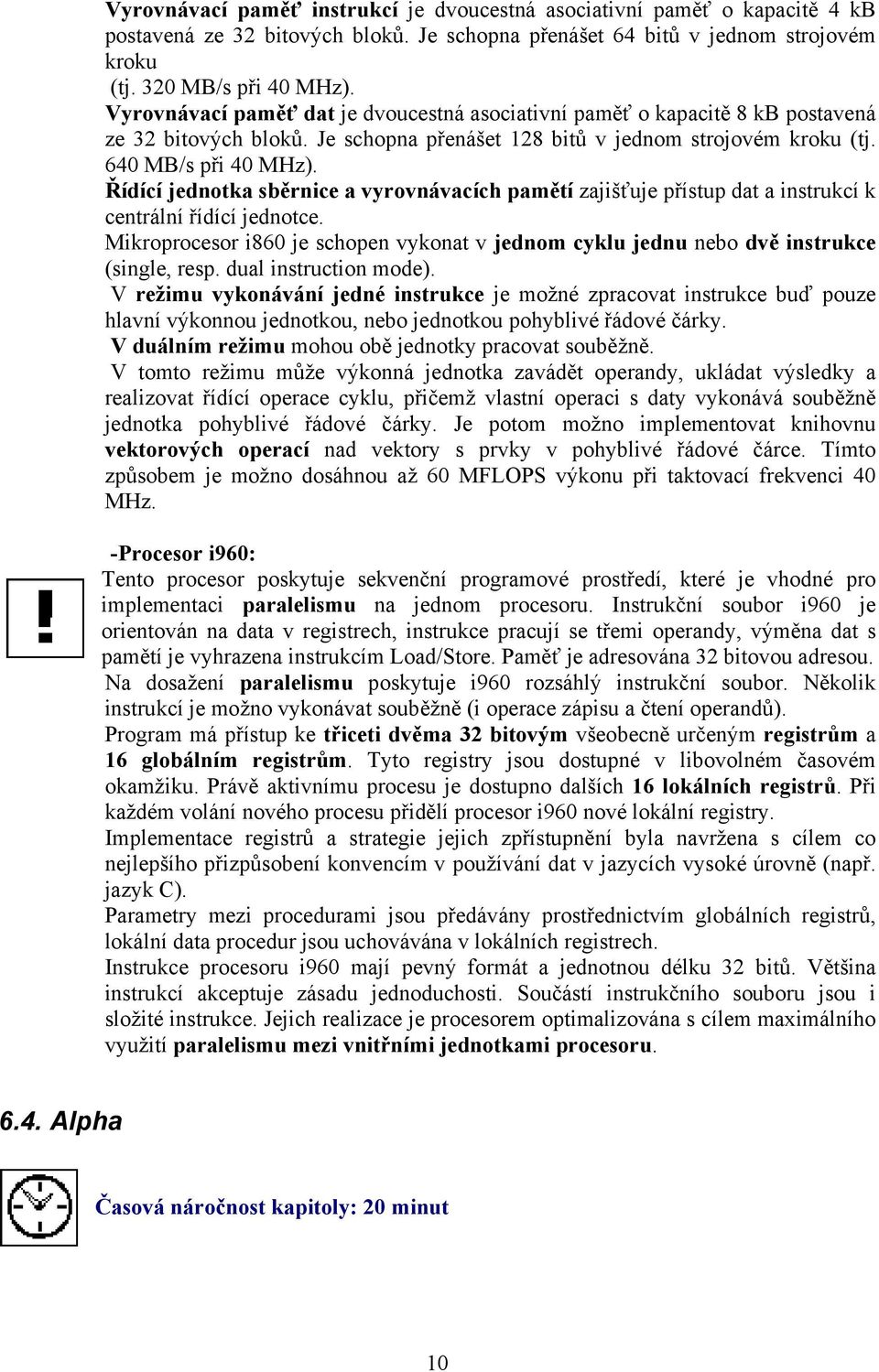 Řídící jednotka sběrnice a vyrovnávacích pamětí zajišťuje přístup dat a instrukcí k centrální řídící jednotce.