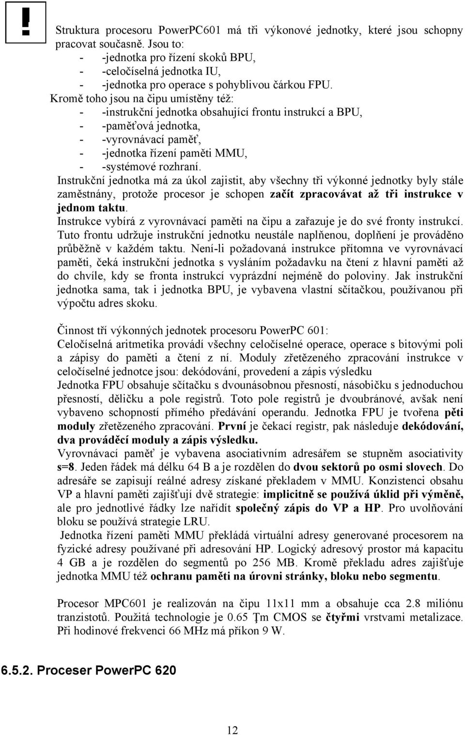 Kromě toho jsou na čipu umístěny též: - -instrukční jednotka obsahující frontu instrukcí a BPU, - -paměťová jednotka, - -vyrovnávací paměť, - -jednotka řízení paměti MMU, - -systémové rozhraní.